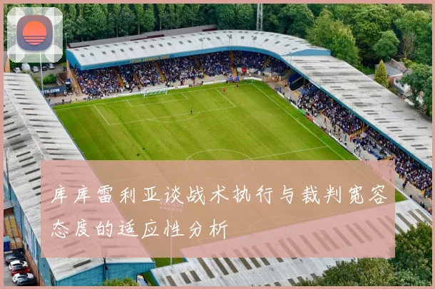 库库雷利亚谈战术执行与裁判宽容态度的适应性分析