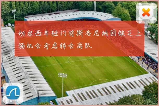 切尔西年轻门将斯洛尼纳因缺乏上场机会考虑转会离队