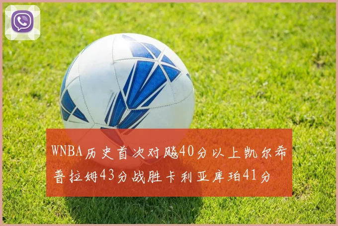 WNBA历史首次对飚40分以上凯尔希普拉姆43分战胜卡利亚库珀41分